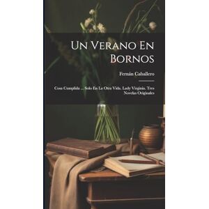 Caballero, Fernán Un Verano En Bornos: Cosa Cumplida ... Solo En La Otra Vida. Lady Virginia. Tres Novelas Originales Caballero, Fernán Un Verano En Bornos: Cosa Cumplida ... Solo En La Otra Vida. Lady Virginia. Tres Novelas Originales