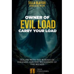 Olayeri, Tella Owner Of Evil Load Carry Your Load: Dealing With The Burden Of Darkness And The Wickedness Of The Wicked (Books for Spiritual Growth) Olayeri, Tella Owner Of Evil Load Carry Your Load: Dealing With The Burden Of Darkness And The Wickedness Of The Wicked (Books for Spiritual Growth)