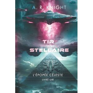 Knight, A.R. Tir Stellaire (L'Épopée Céleste) Knight, A.R. Tir Stellaire (L'Épopée Céleste)