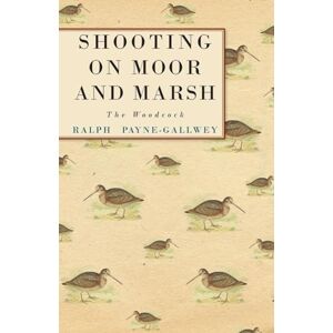 Payne-Gallwey, Ralph Shooting on Moor and Marsh The Woodcock Payne-Gallwey, Ralph Shooting on Moor and Marsh The Woodcock
