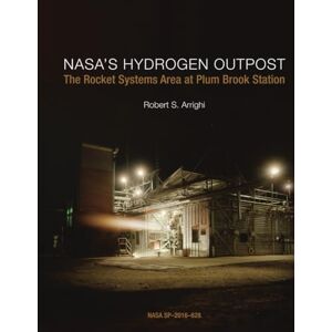 National Aeronautics and Space Administration NASA’s Hydrogen Outpost: The Rocket Systems Area at Plum Brook Station NASA SP-2016–628 National Aeronautics and Space Administration NASA’s Hydrogen Outpost: The Rocket Systems Area at Plum Brook Station NASA SP-2016–628