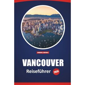 Hartwell, Cameron L. Vancouver Reiseführer 2026: Sehenswürdigkeiten, Aktivitäten, die man nicht verpassen sollte, lokale Einblicke, Restaurants und Abenteuertipps für die Erkundung der kanadischen Westküste Hartwell, Cameron L. Vancouver Reiseführer 2026: Sehenswürdigkeiten, Aktivitäten, die man nicht verpassen sollte, lokale Einblicke, Restaurants und Abenteuertipps für die Erkundung der kanadischen Westküste