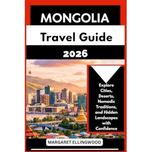 Ellingwood, Margaret MONGOLIA TRAVEL GUIDE 2026: Explore Cities, Deserts, Nomadic Traditions, and Hidden Landscapes with Confidence Ellingwood, Margaret MONGOLIA TRAVEL GUIDE 2026: Explore Cities, Deserts, Nomadic Traditions, and Hidden Landscapes with Confidence