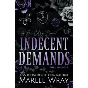 Wray, Marlee Indecent Demands: A Dark College Romance (Dark Knights) Wray, Marlee Indecent Demands: A Dark College Romance (Dark Knights)