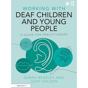 Beazley, Sarah Working with Deaf Children and Young People: A Guide for Practitioners Beazley, Sarah Working with Deaf Children and Young People: A Guide for Practitioners
