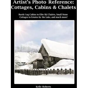 Roberts Artist's Photo Reference: Cottages, Cabins & Chalets: Rustic Log Cabins to Elite Ski Chalets, Small Stone Cottages to Estates by the Lake, and much more! (Paint & Draw Reference Photos) Roberts Artist's Photo Reference: Cottages, Cabins & Chalets: Rustic Log Cabins to Elite Ski Chalets, Small Stone Cottages to Estates by the Lake, and much more! (Paint & Draw Reference Photos)