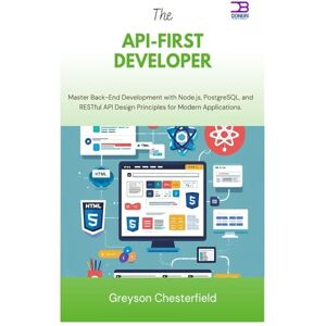 Chesterfield, Greyson The API-First Developer: Master Back-End Development with Node.js, PostgreSQL, and RESTful API Design Principles for Modern Applications Chesterfield, Greyson The API-First Developer: Master Back-End Development with Node.js, PostgreSQL, and RESTful API Design Principles for Modern Applications