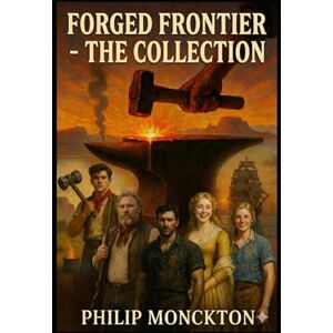 Monckton, Philip Forged Frontier The Collection: All 3 books of the Forged Frontier series now in one version Monckton, Philip Forged Frontier The Collection: All 3 books of the Forged Frontier series now in one version
