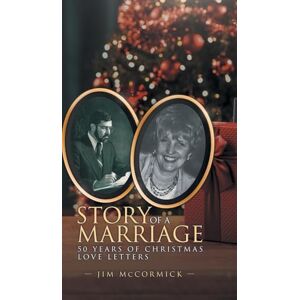 McCormick, Jim Story of a Marriage: 50 Years of Christmas Love Letters: 50 Years of Christmas Love Letters McCormick, Jim Story of a Marriage: 50 Years of Christmas Love Letters: 50 Years of Christmas Love Letters