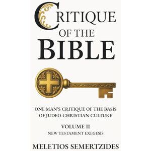 Semertzides, Meletios Critique of the Bible: One Man's Critique of the Basis of Judeo-Christian Culture Semertzides, Meletios Critique of the Bible: One Man's Critique of the Basis of Judeo-Christian Culture