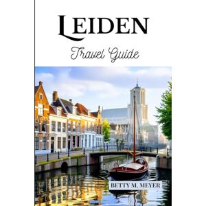 MEYER, BETTY M. Leiden Travel Guide: Your Travel Companion To Discovering Everything You Need To Know About Leiden (Guidebook Travel by Betty M. Meyer) MEYER, BETTY M. Leiden Travel Guide: Your Travel Companion To Discovering Everything You Need To Know About Leiden (Guidebook Travel by Betty M. Meyer)