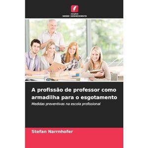 Narrnhofer, Stefan A profissão de professor como armadilha para o esgotamento: Medidas preventivas na escola profissional Narrnhofer, Stefan A profissão de professor como armadilha para o esgotamento: Medidas preventivas na escola profissional