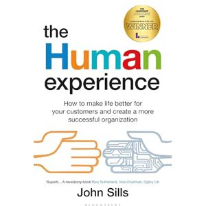 Sills, John The Human Experience: How to make life better for your customers and create a more successful organization Sills, John The Human Experience: How to make life better for your customers and create a more successful organization