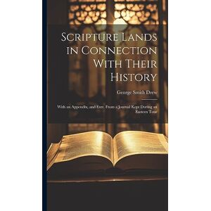 Drew, George Smith Scripture Lands in Connection With Their History: With an Appendix, and Extr. From a Journal Kept During an Eastern Tour Drew, George Smith Scripture Lands in Connection With Their History: With an Appendix, and Extr. From a Journal Kept During an Eastern Tour