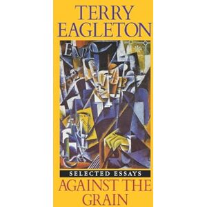 Eagleton, Terry Against the Grain: Essays 1975-1985 Eagleton, Terry Against the Grain: Essays 1975-1985
