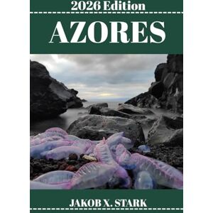 STARK, JAKOB X. AZORES TRAVEL GUIDE: Discover Azores’s Hidden Gems, Outdoor Escapes, Local Secrets, and Unforgettable Sights STARK, JAKOB X. AZORES TRAVEL GUIDE: Discover Azores’s Hidden Gems, Outdoor Escapes, Local Secrets, and Unforgettable Sights