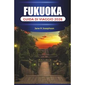 Josephson, Jane R. FUKUOKA GUIDA DI VIAGGIO 2026: Mercati alimentari, templi, vie dello shopping, spiagge, festival, cultura locale e pianificazione delle vacanze in Giappone Josephson, Jane R. FUKUOKA GUIDA DI VIAGGIO 2026: Mercati alimentari, templi, vie dello shopping, spiagge, festival, cultura locale e pianificazione delle vacanze in Giappone