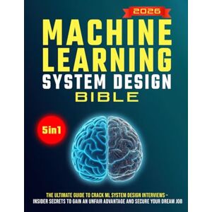 Shelwick, Trevor The Machine Learning System Design Bible: The Ultimate Guide to Crack ML System Design Interviews — Insider Secrets to Gain an Unfair Advantage and Secure Your Dream Job Shelwick, Trevor The Machine Learning System Design Bible: The Ultimate Guide to Crack ML System Design Interviews — Insider Secrets to Gain an Unfair Advantage and Secure Your Dream Job