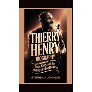 J. Johnson, Stephen THIERRY HENRY: Goals, Glory, and the Making of a Football Icon. J. Johnson, Stephen THIERRY HENRY: Goals, Glory, and the Making of a Football Icon.