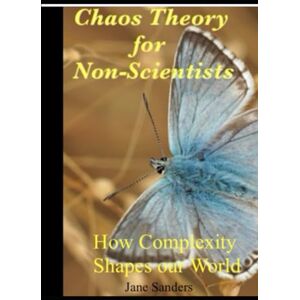 Sanders, Jane Chaos Theory for Non-Scientists: How Complexity Shapes our World Sanders, Jane Chaos Theory for Non-Scientists: How Complexity Shapes our World