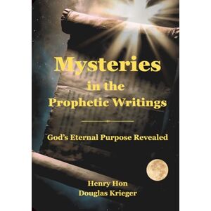 Hon, Henry Mysteries in the Prophetic Writings: God's Eternal Purpose Revealed Hon, Henry Mysteries in the Prophetic Writings: God's Eternal Purpose Revealed