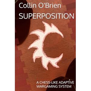 O'Brien, Collin SUPERPOSITION: A CHESS-LIKE ADAPTIVE WARGAMING SYSTEM O'Brien, Collin SUPERPOSITION: A CHESS-LIKE ADAPTIVE WARGAMING SYSTEM