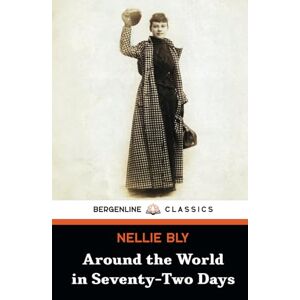 Bly, Nellie Around the World in Seventy-Two Days: The 1890 Record-Breaking World Travel Adventure Book Bly, Nellie Around the World in Seventy-Two Days: The 1890 Record-Breaking World Travel Adventure Book