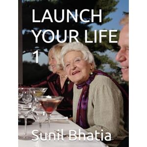 Bhatia, Sunil LAUNCH YOUR LIFE 1 Bhatia, Sunil LAUNCH YOUR LIFE 1