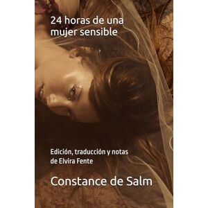 de Salm, Constance 24 horas en la vida de una mujer: Edición, traducción y notas de Elvira Fente de Salm, Constance 24 horas en la vida de una mujer: Edición, traducción y notas de Elvira Fente
