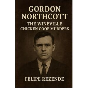 REZENDE, FELIPE ERAK Gordon Northcott: The Wineville Chicken Coop Murders (Voices of Evil: The Minds of History’s Most Notorious Serial Killers) REZENDE, FELIPE ERAK Gordon Northcott: The Wineville Chicken Coop Murders (Voices of Evil: The Minds of History’s Most Notorious Serial Killers)