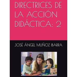 MUÑOZ IBARRA, DR. JOSÉ ÁNGEL DIRECTRICES DE LA ACCIÓN DIDÁCTICA: 2 MUÑOZ IBARRA, DR. JOSÉ ÁNGEL DIRECTRICES DE LA ACCIÓN DIDÁCTICA: 2