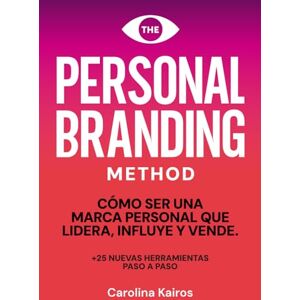 Kairos, Carolina PERSONAL BRANDING METHOD: Cómo ser una marca personal que lidera, influye y vende +25 herramientas de personal branding paso a paso Kairos, Carolina PERSONAL BRANDING METHOD: Cómo ser una marca personal que lidera, influye y vende +25 herramientas de personal branding paso a paso