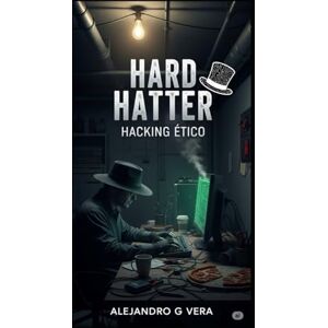 Vera, Alejandro Gonzalo Hard Hatter Hacking Ético Vera, Alejandro Gonzalo Hard Hatter Hacking Ético