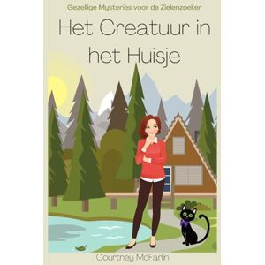 McFarlin, Courtney Het Creatuur in het Huisje: Gezellige Mysteries voor de Zielenzoeker #3 McFarlin, Courtney Het Creatuur in het Huisje: Gezellige Mysteries voor de Zielenzoeker #3