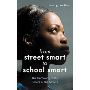 Rowman & Littlefield Publishers From Street Smart to School Smart: The Unmaking of the Sisters of the Streets Rowman & Littlefield Publishers From Street Smart to School Smart: The Unmaking of the Sisters of the Streets
