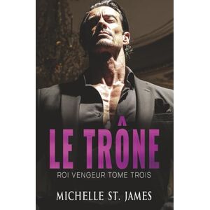 St. James, Michelle Le Trône: An Enemies to Lovers Mafia Romance en Francais (Roi Vengeur) St. James, Michelle Le Trône: An Enemies to Lovers Mafia Romance en Francais (Roi Vengeur)