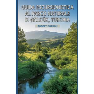 Gordon, Robert Guida escursionistica al Parco Naturale di Gölcük, Turchia: Un manuale per esplorare la natura, per un'esperienza escursionistica eccezionale. Gordon, Robert Guida escursionistica al Parco Naturale di Gölcük, Turchia: Un manuale per esplorare la natura, per un'esperienza escursionistica eccezionale.