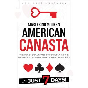 Hartwell, Margaret Mastering Modern American Canasta: The Step-by-Step, Updated Guide to Learning the Rules Fast, Level Up and Start Winning at the Table in Just 7 Days! Hartwell, Margaret Mastering Modern American Canasta: The Step-by-Step, Updated Guide to Learning the Rules Fast, Level Up and Start Winning at the Table in Just 7 Days!