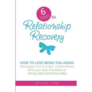 Leoni, Julie 6 Steps to Relationship Recovery: Moving past the hurt, fear and loneliness when your love, friendship or sibling relationship has ended Leoni, Julie 6 Steps to Relationship Recovery: Moving past the hurt, fear and loneliness when your love, friendship or sibling relationship has ended
