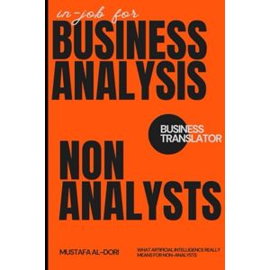 Al-Dori, Mustafa in-job for Business Analysis (Non-Analysts): Breaking Down Business Problems into Clear Actions (in-job Series) Al-Dori, Mustafa in-job for Business Analysis (Non-Analysts): Breaking Down Business Problems into Clear Actions (in-job Series)