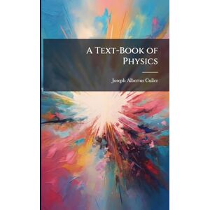 Culler, Joseph Albertus A Text-Book of Physics Culler, Joseph Albertus A Text-Book of Physics