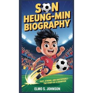 Elmo SON HEUNG-MIN BIOGRAPHY: Fast, Strong, and Unstoppable – The Story of a Champion Elmo SON HEUNG-MIN BIOGRAPHY: Fast, Strong, and Unstoppable – The Story of a Champion