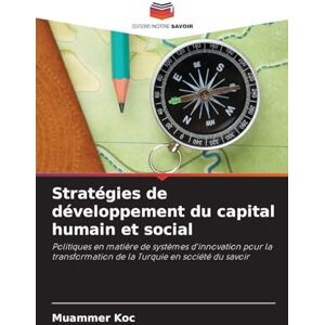 Koc, Muammer Stratégies de développement du capital humain et social: Politiques en matière de systèmes d'innovation pour la transformation de la Turquie en société du savoir Koc, Muammer Stratégies de développement du capital humain et social: Politiques en matière de systèmes d'innovation pour la transformation de la Turquie en société du savoir