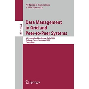 Data Management in Grid and Peer-to-Peer Systems: 4th International Conference, Globe 2011, Toulouse, France, September 1-2, 2011, Proceedings: 6864 (Lecture Notes in Computer Science, 6864) Data Management in Grid and Peer-to-Peer Systems: 4th International Conference, Globe 2011, Toulouse, France, September 1-2, 2011, Proceedings: 6864 (Lecture Notes in Computer Science, 6864)