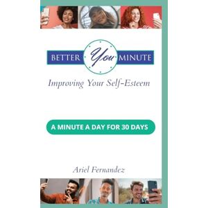 Fernandez, Ariel Better You Minute: Improving Your Self-Esteem Fernandez, Ariel Better You Minute: Improving Your Self-Esteem