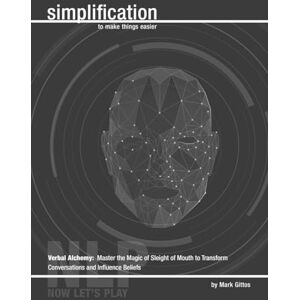 Gittos, Mark Verbal Alchemy: Master the Magic of Sleight of Mouth to Transform Conversations and Influence Beliefs (NLP Simplification) Gittos, Mark Verbal Alchemy: Master the Magic of Sleight of Mouth to Transform Conversations and Influence Beliefs (NLP Simplification)