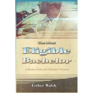 Walsh, Esther The Most Eligible Bachelor: A Modern Pride & Prejudice Variation Walsh, Esther The Most Eligible Bachelor: A Modern Pride & Prejudice Variation