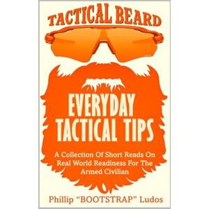 Ludos, Phillip Bootstrap EVERYDAY TACTICAL TIPS: A Collection Of Short Reads On Real World Readiness For The Armed Civilian Ludos, Phillip Bootstrap EVERYDAY TACTICAL TIPS: A Collection Of Short Reads On Real World Readiness For The Armed Civilian