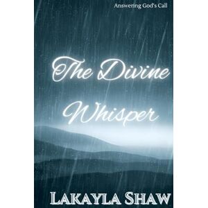 Shaw, Lakayla The Divine Whisper: Answering God's Call Shaw, Lakayla The Divine Whisper: Answering God's Call