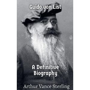 Sterling, Arthur Vance Guido von List: A Definitive Biography Sterling, Arthur Vance Guido von List: A Definitive Biography